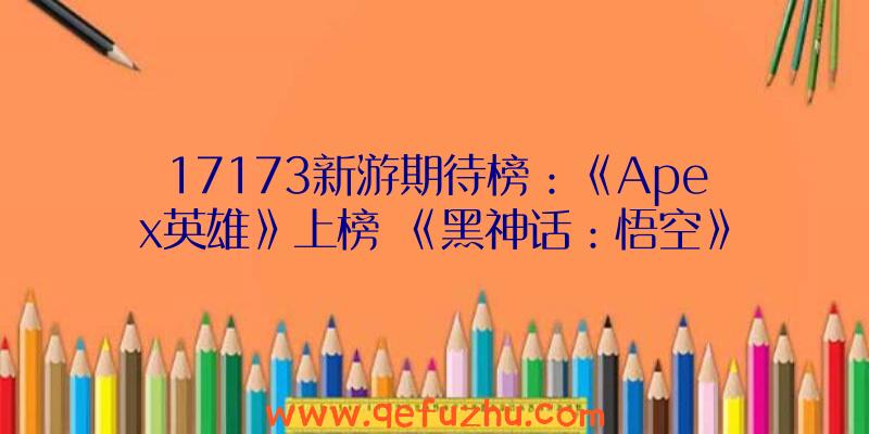 17173新游期待榜：《Apex英雄》上榜